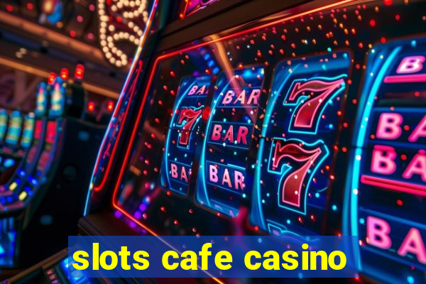 slots cafe casino