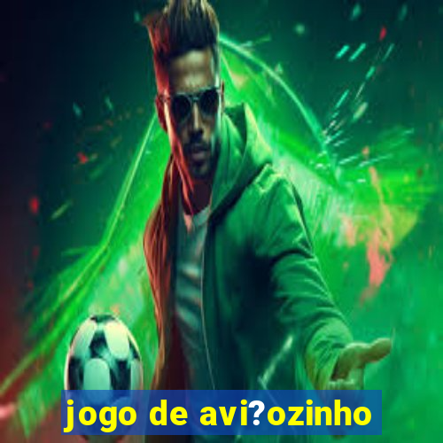 jogo de avi?ozinho