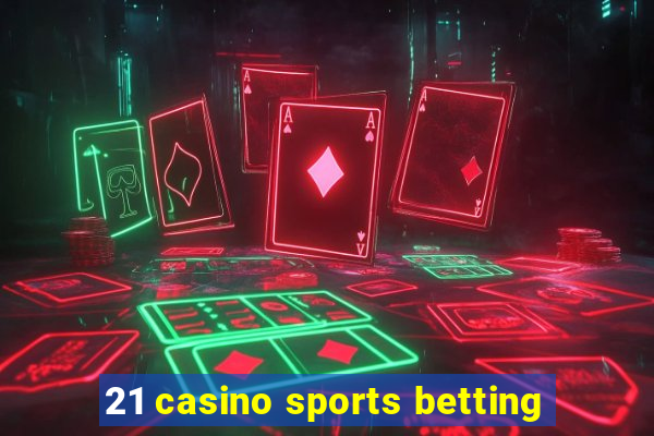 21 casino sports betting