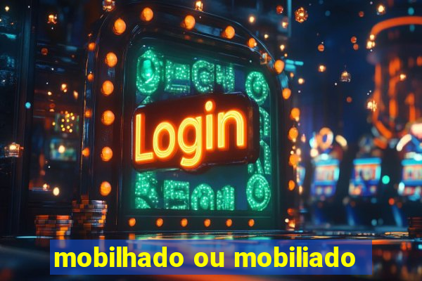 mobilhado ou mobiliado