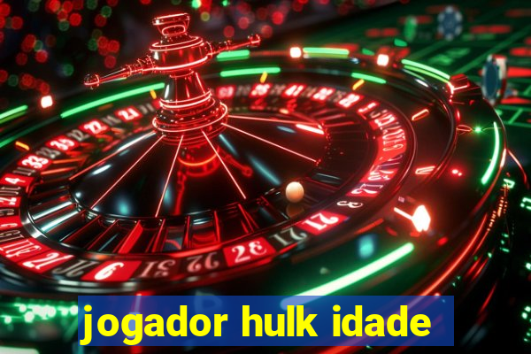 jogador hulk idade