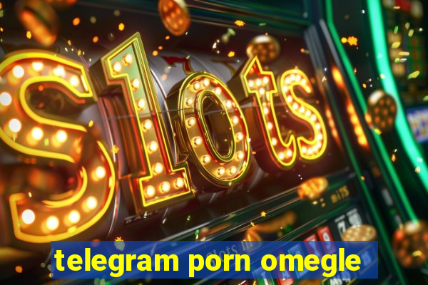 telegram porn omegle