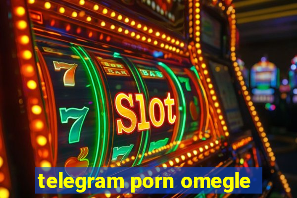 telegram porn omegle