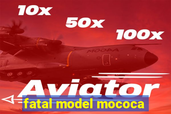 fatal model mococa