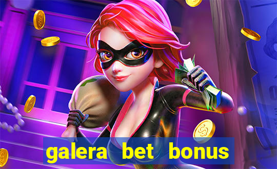 galera bet bonus de cadastro