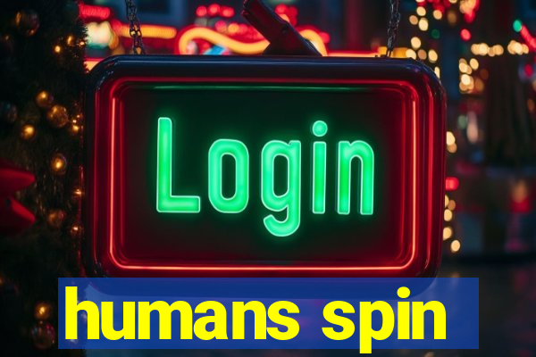 humans spin