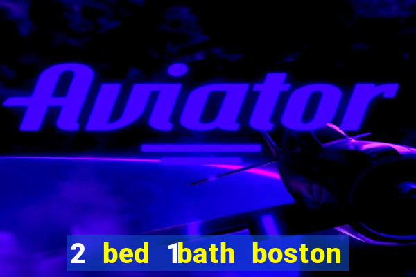 2 bed 1bath boston casino cambridge somerville