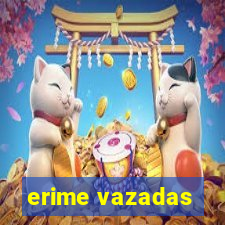 erime vazadas