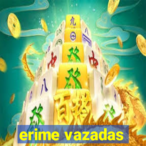 erime vazadas