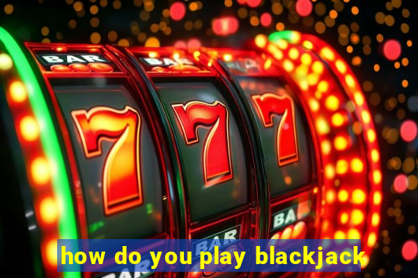 how do you play blackjack