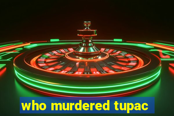 who murdered tupac