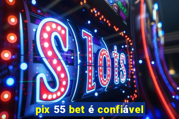 pix 55 bet é confiável