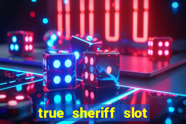 true sheriff slot free play