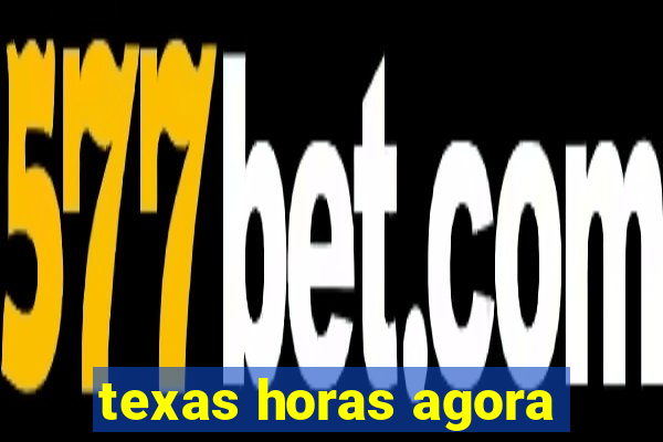 texas horas agora