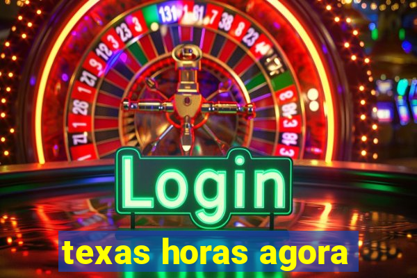 texas horas agora