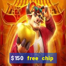 $150 free chip casinos 2022