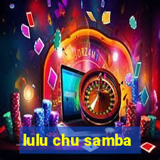 lulu chu samba