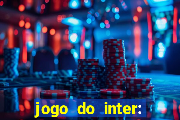 jogo do inter: onde assistir