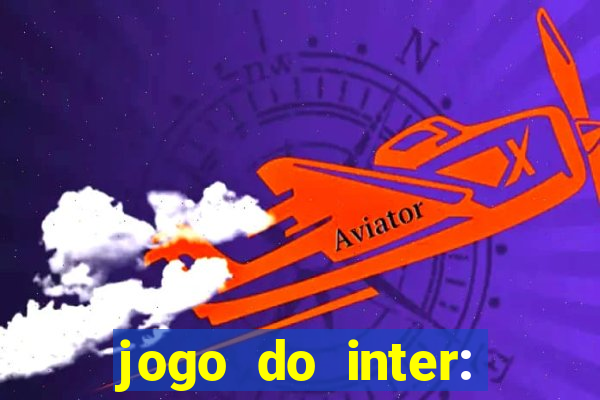 jogo do inter: onde assistir