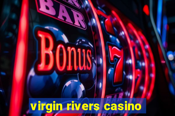 virgin rivers casino