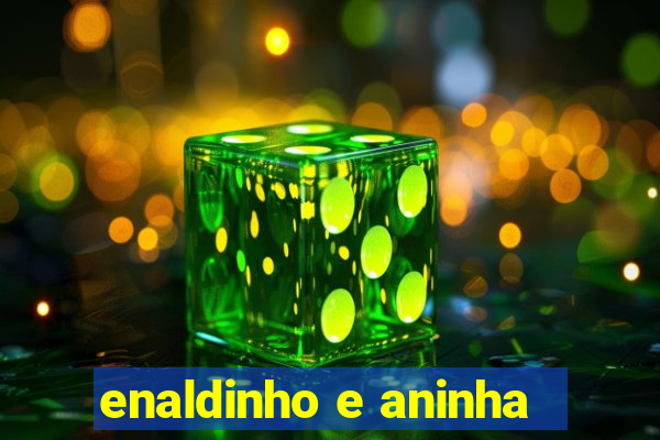 enaldinho e aninha