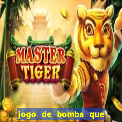 jogo de bomba que ganha dinheiro