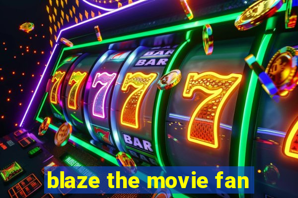 blaze the movie fan