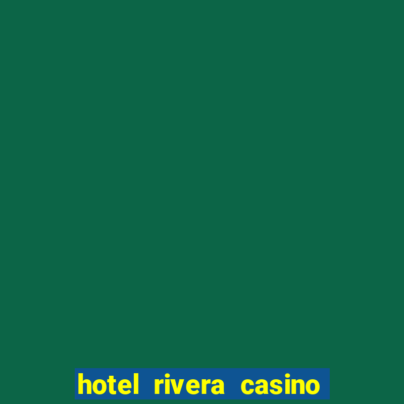 hotel rivera casino & resort