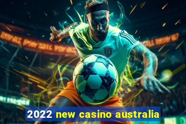 2022 new casino australia