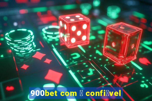 900bet com 茅 confi谩vel