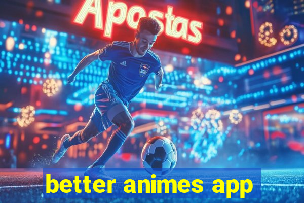 better animes app