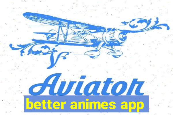 better animes app