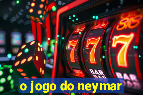 o jogo do neymar