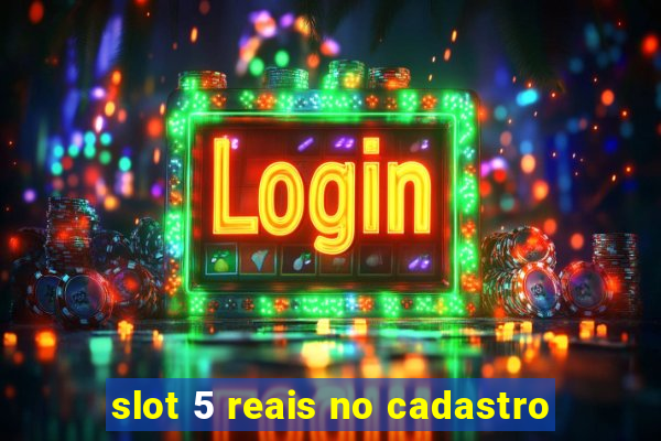 slot 5 reais no cadastro