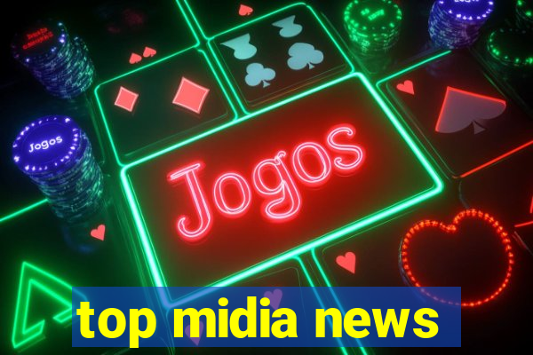 top midia news