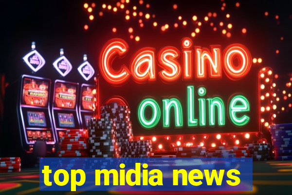 top midia news