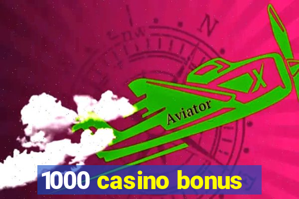 1000 casino bonus