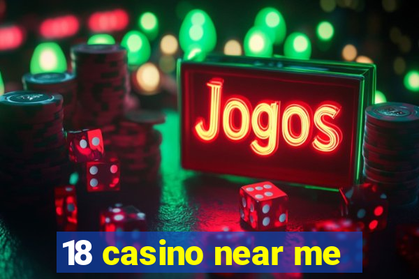 18 casino near me