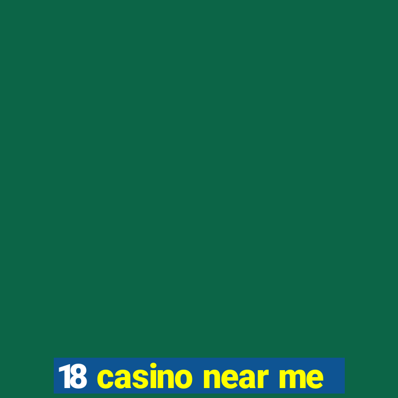 18 casino near me