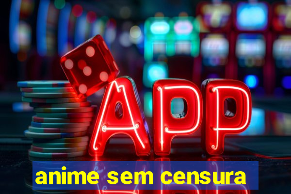 anime sem censura