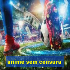 anime sem censura