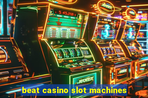 beat casino slot machines