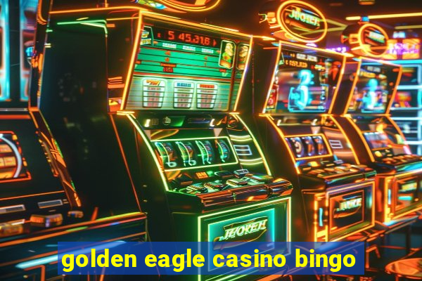 golden eagle casino bingo