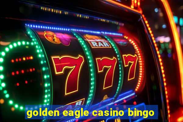 golden eagle casino bingo