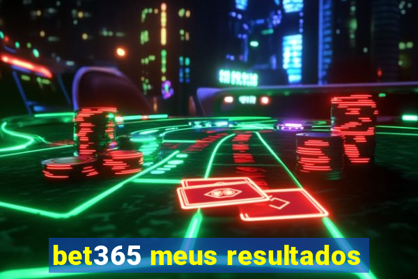 bet365 meus resultados