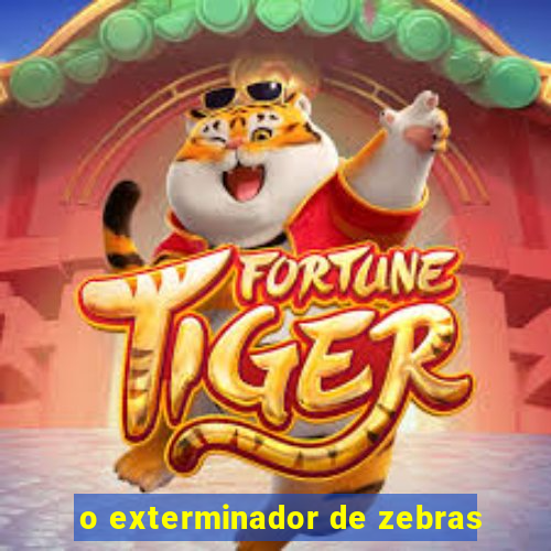 o exterminador de zebras