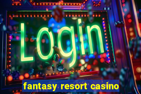 fantasy resort casino