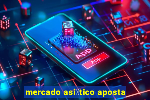 mercado asi谩tico aposta