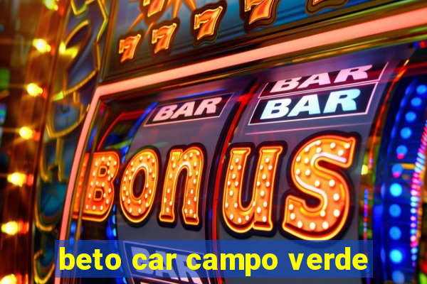 beto car campo verde