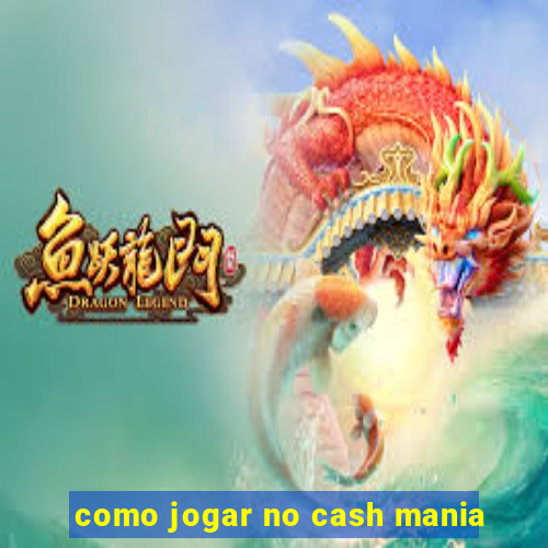 como jogar no cash mania